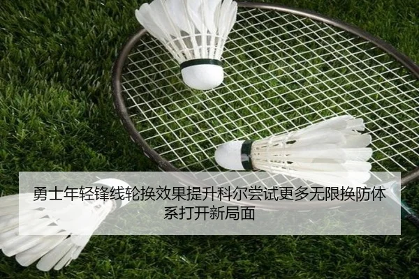 勇士年轻锋线轮换效果提升科尔尝试更多无限换防体系打开新局面